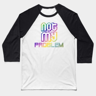 not my problemquotes themed graphic design by ironpalette Baseball T-Shirt